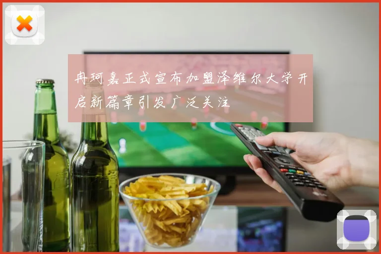 冉珂嘉正式宣布加盟泽维尔大学开启新篇章引发广泛关注